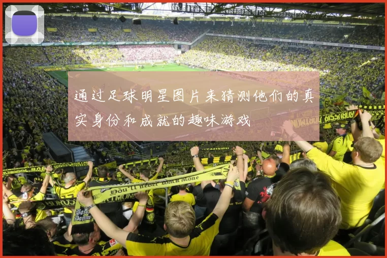 通过足球明星图片来猜测他们的真实身份和成就的趣味游戏