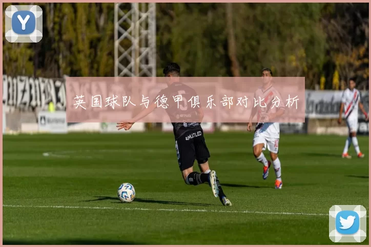 英国球队与德甲俱乐部对比分析